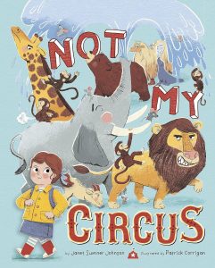 Book cover for Not My Circus. A little girl in a yellow jacket and blue skirt stands in front of several circus animals, including an elephant spraying water everywhere.
